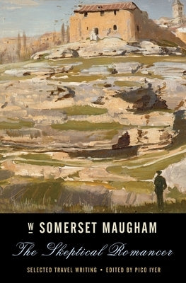The Skeptical Romancer: Selected Travel Writing by Maugham, W. Somerset