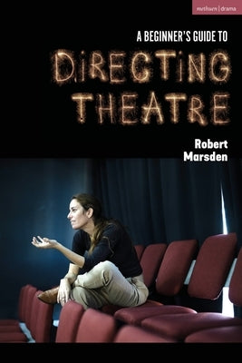 A Beginner's Guide to Directing Theatre by Marsden, Robert