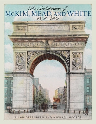 The Architecture of McKim, Mead, and White by Greenberg, Allan