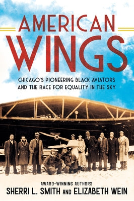 American Wings: Chicago's Pioneering Black Aviators and the Race for Equality in the Sky by Smith, Sherri L.