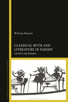 Classical Myth and Literature in Parody: Ancient and Modern by Hansen, William F.