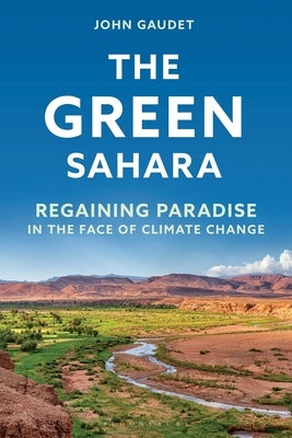 The Green Sahara: Regaining Paradise in the Face of Climate Change by Gaudet, John
