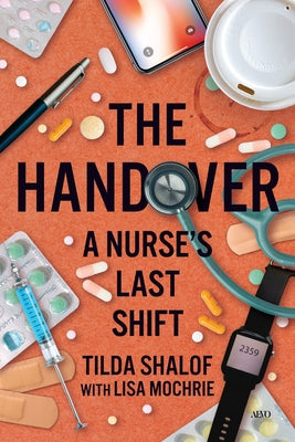 The Handover: A Nurse's Last Shift by Shalof, Tilda