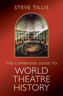 The Cambridge Guide to World Theatre History by Tillis, Steve