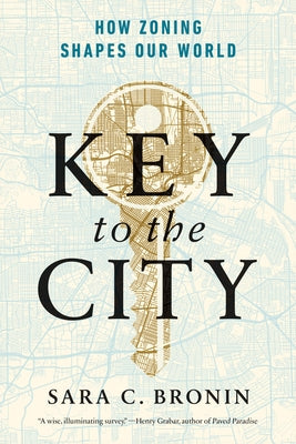 Key to the City: How Zoning Shapes Our World by Bronin, Sara C.