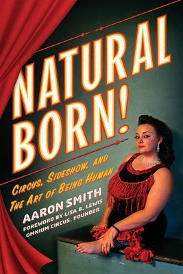 Natural Born! Circus, Sideshow and the Art of Being Human by Smith, Aaron