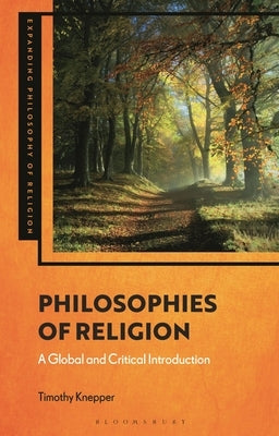 Philosophies of Religion: A Global and Critical Introduction by Knepper, Timothy