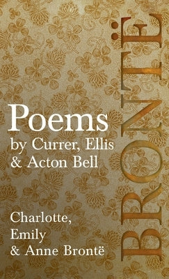 Poems - by Currer, Ellis & Acton Bell; Including Introductory Essays by Virginia Woolf and Charlotte Brontë by Brontë, Charlotte