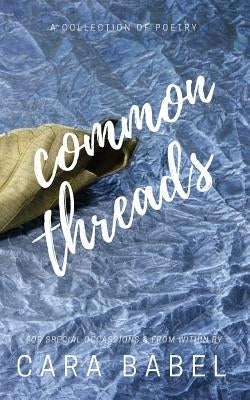 Common Threads: A Collection of Poetry by Babel, Cara