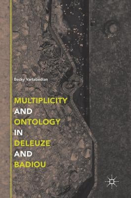 Multiplicity and Ontology in Deleuze and Badiou by Vartabedian, Becky