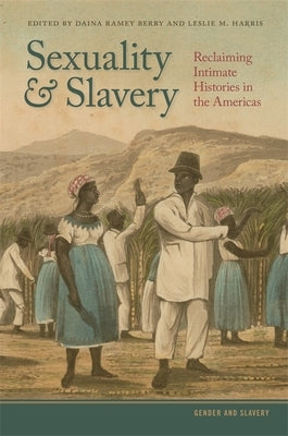 Sexuality and Slavery: Reclaiming Intimate Histories in the Americas by Berry, Daina