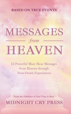 Messages from Heaven: 12 Powerful Must Hear Messages from Heaven through Near-Death Experiences by Midnight Cry Press