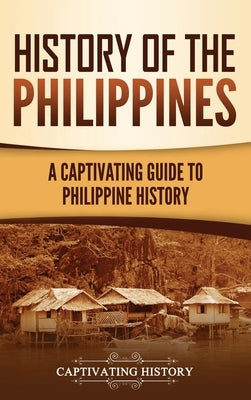 History of the Philippines: A Captivating Guide to Philippine History by History, Captivating