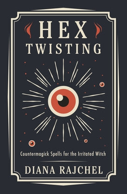 Hex Twisting: Countermagick Spells for the Irritated Witch by Rajchel, Diana