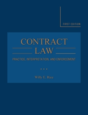 Contract Law: Practice, Interpretation, and Enforcement by Rice, Willy E.