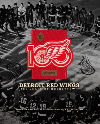 Detroit Red Wings: 100 Years of Hockeytown by Detroit Red Wings