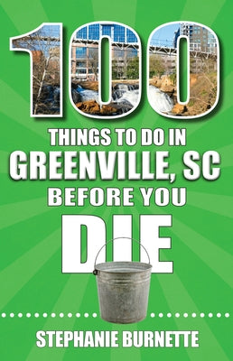 100 Things to Do in Greenville SC Before You Die by Burnette, Stephanie