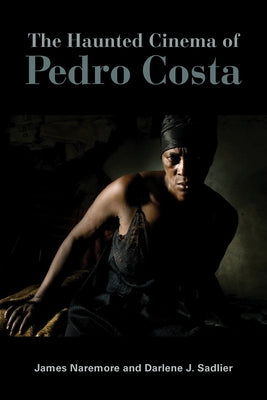 The Haunted Cinema of Pedro Costa by Naremore, James