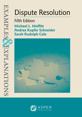 Examples & Explanations for Dispute Resolution by Moffitt, Michael L.