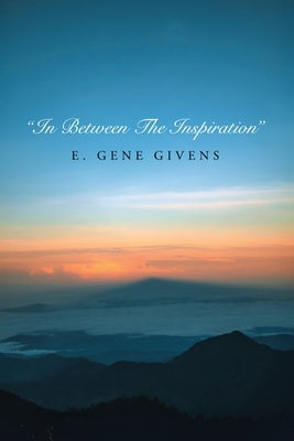 "In Between The Inspiration" by Givens, E. Gene