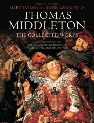 Thomas Middleton: The Collected Works by Taylor, Gary