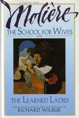 The School for Wives and the Learned Ladies, by Moli?re: Two Comedies in an Acclaimed Translation. by Wilbur, Richard
