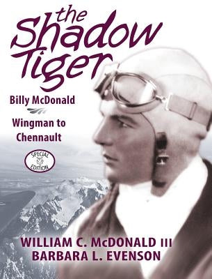 The Shadow Tiger: Billy McDonald, Wingman to Chennault by McDonald, William C., III