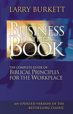 Business By The Book: Complete Guide of Biblical Principles for the Workplace by Burkett, Larry