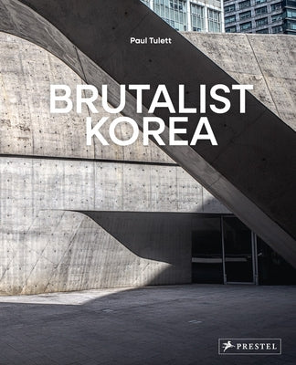 Brutalist Korea: A Photographic Tour of Post-War Korean Architecture by Tulett, Paul