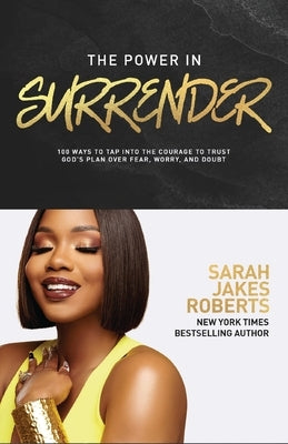The Power in Surrender: 100 Ways to Tap Into the Courage to Trust God's Plan Over Fear, Worry, and Doubt (a 100-Day Devotional) by Roberts, Sarah Jakes