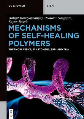 Mechanisms of Self-Healing Polymers: Thermoplastics, Elastomers, Tpes and Tpvs by Bandyopadhyay, Abhijit