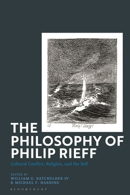 The Philosophy of Philip Rieff: Cultural Conflict, Religion and the Self by IV, William G. Batchelder
