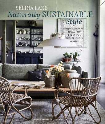 Naturally Sustainable Style: Inspirational Ideas for Beautiful Eco-Friendly Homes by Lake, Selina