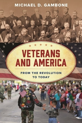 Veterans and America: From the Revolution to Today by Gambone, Michael D.