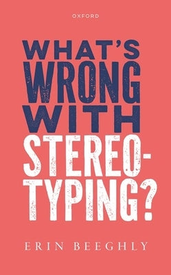 What's Wrong with Stereotyping? by Beeghly, Erin