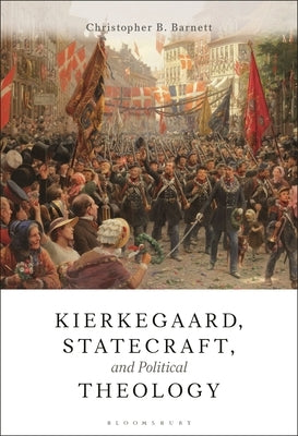 Kierkegaard, Statecraft and Political Theology by Barnett, Christopher B.