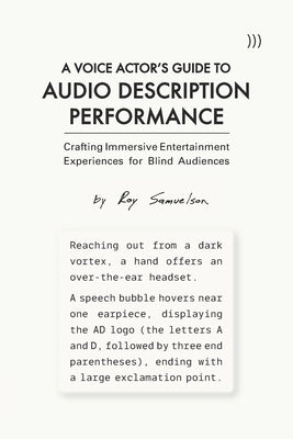 A Voice Actor's Guide to Audio Description Performance: Crafting Immersive Entertainment Experiences for Blind Audiences by Samuelson, Roy