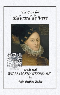 The Case for Edward de Vere As the Real William Shakespeare by Baker, John Milnes