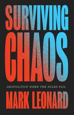 Surviving Chaos: Geopolitics When the Rules Fail by Leonard, Mark