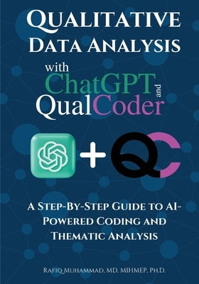 Qualitative Data Analysis With Chatgpt And Qualcoder: A Step-By-Step Guide To AI-Powered Coding And Thematic Analysis by Muhammad, Rafiq