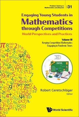 Engaging Young Students in Mathematics Through Competitions - World Perspectives and Practices: Volume III - Keeping Competition Mathematics Engaging by Geretschlager, Robert