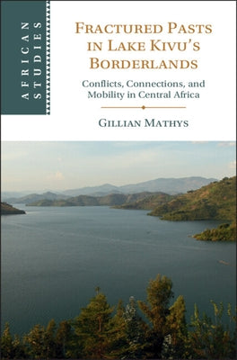 Fractured Pasts in Lake Kivu's Borderlands by Mathys, Gillian