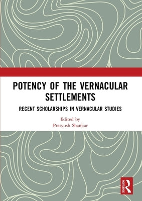 Potency of the Vernacular Settlements: Recent Scholarships in Vernacular Studies by Dayaratne, Ranjith