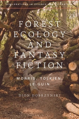 Forest Ecology and Fantasy Fiction: Morris, Tolkien, Le Guin by Dobrzynski, Dion