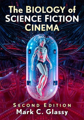 The Biology of Science Fiction Cinema, 2d ed. by Glassy, Mark C.