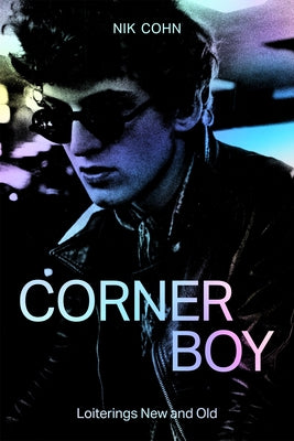 Corner Boy: Loiterings New and Old by Cohn, Nik