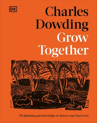 Grow Together: 50 Planting Partnerships to Boost Your Harvests by Dowding, Charles