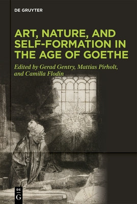 Art, Nature, and Self-Formation in the Age of Goethe by Gentry, Gerad