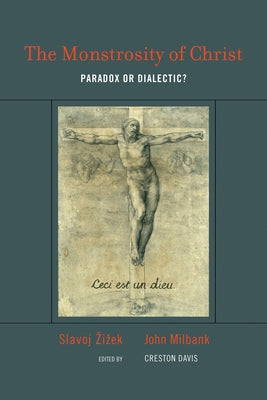 The Monstrosity of Christ: Paradox or Dialectic? by Zizek, Slavoj