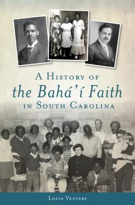 A History of the Bahá'í Faith in South Carolina by Venters, Louis